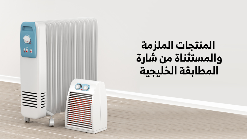 تعرف على المنتجات الملزمة والمستثناة من شارة المطابقة الخليجية ضمن فئة أجهزة التدفئة