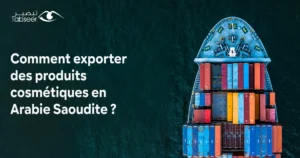 Comment Exporter des Produits Cosmétiques en Arabie Saoudite