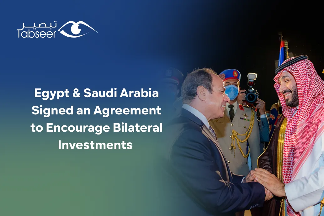 Egypt & Saudi Arabia Signed an Agreement to Encourage Bilateral Investments